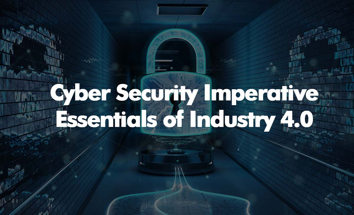 Cyber Security Imperative Essentials of Industry 4.0