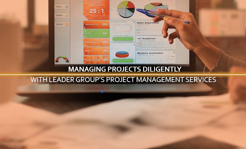Managing projects diligently with Leader Group’s Project Management Services