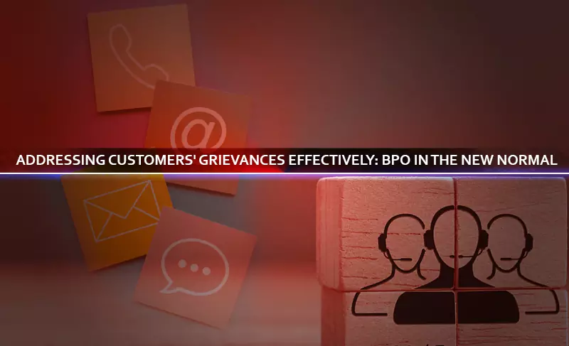Addressing Customers' Grievances Effectively: BPO in the New Normal