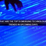 What are the top 5 emerging technologies? Trends in upcoming days